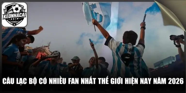Câu Lạc Bộ Có Nhiều Fan Nhất Thế Giới
